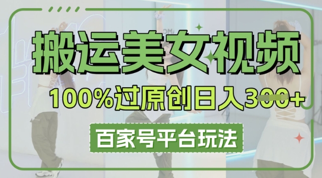 搬运美女视频100%过原创大揭秘,百家号平台玩法,轻松日入3张(可矩阵)-Scorpio丨网创