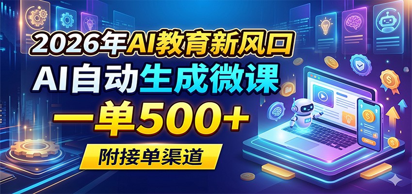 2026年AI教育新风口，AI自动生成微课，一单500+，附接单渠道-Scorpio丨网创