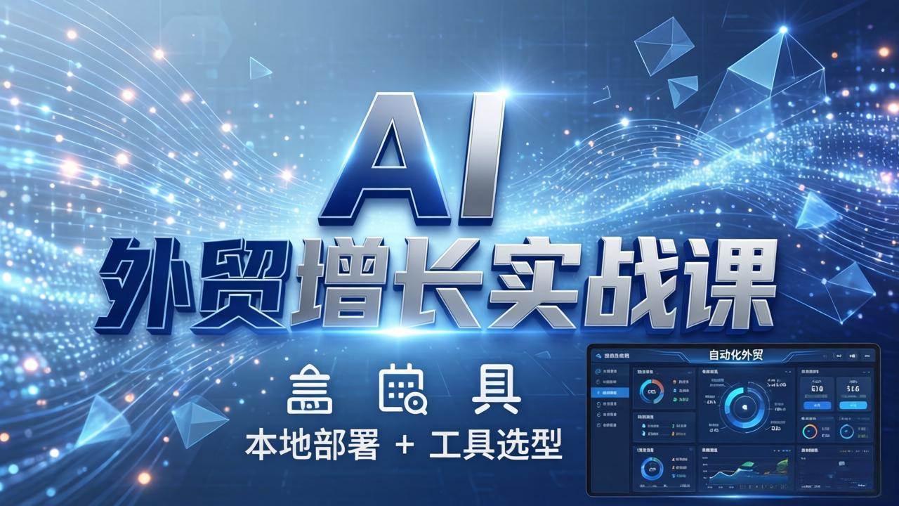 （17784期）AI 外贸增长实战课：本地部署 + 工具选型，一站式搭建可落地自动化外贸系统-Scorpio丨网创