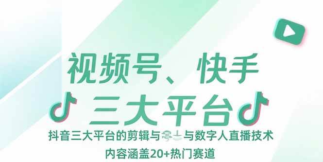 （15449期）视频号、快手、抖音三大平台的剪辑与数字人直播技术，内容涵盖20+热门赛道-Scorpio丨网创