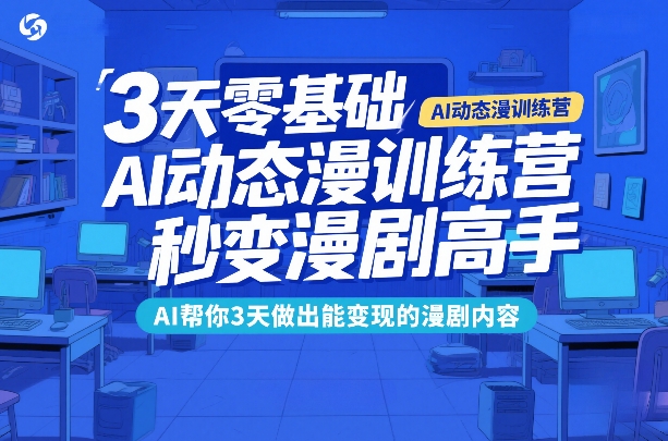3天零基础AI动态漫训练营，秒变漫剧高手，AI帮你3天做出能变现的漫剧内容-Scorpio丨网创