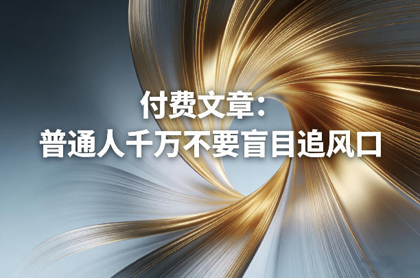 付费文章：普通人千万不要盲目追风口-Scorpio丨网创