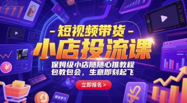 短视频带货-小店投流课,保姆级小店随心推教程,包教包会,生意即刻起飞-Scorpio丨网创