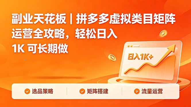 （18442期）副业天花板｜拼多多虚拟类目矩阵运营全攻略，轻松日入 1K 可长期做-Scorpio丨网创