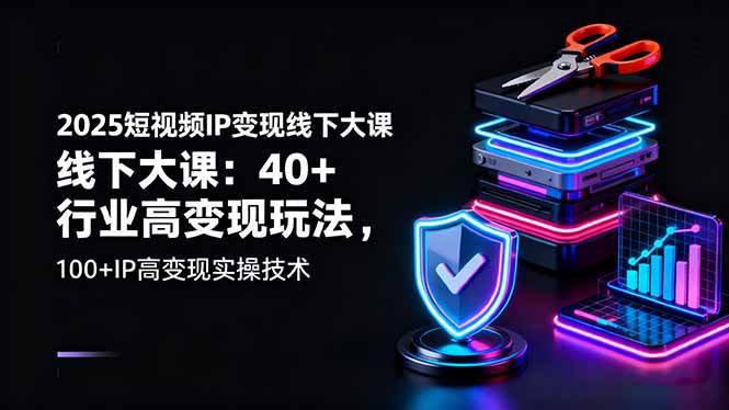 (16282期)2025短视频IP变现线下大课:40+行业高变现玩法,100+IP高变现实操技术-Scorpio丨网创