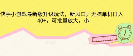 快手小游戏最新版升级玩法，新风口，无脑单机日入40+，可批量放大-Scorpio丨网创