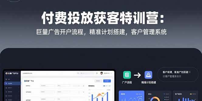 （15426期）付费投放获客特训营：巨量广告开户流程，精准计划搭建，客户管理系统-Scorpio丨网创