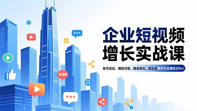 企业短视频增长实战课，账号定位、爆款内容、精准转化，助企业单月引流增收30%+-Scorpio丨网创