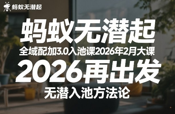蚂蚁无潜不起全域配抖加3.0入池课2026年2月大课，2026再出发，无潜入池方法论-Scorpio丨网创