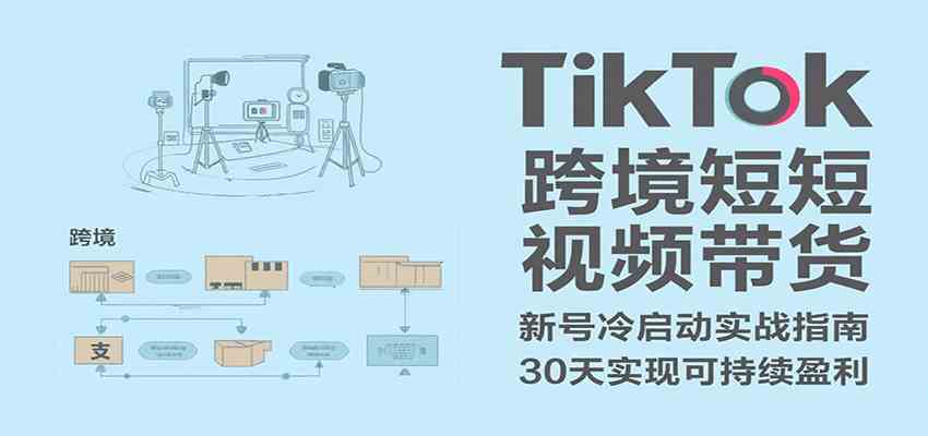 TikTok跨境短视频带货，30天攻克新号冷启动、0-1实现跨境可持续盈利-Scorpio丨网创