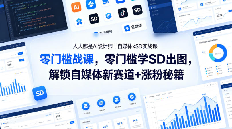 人人都是AI设计师｜自媒体xSD实战课，零门槛学SD出图，解锁自媒体新赛道+涨粉秘籍-Scorpio丨网创