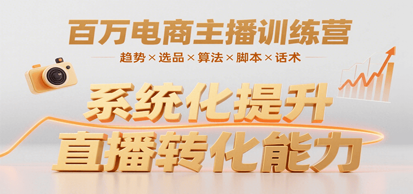 百万电商主播训练营,涵盖趋势/选品/算法/脚本/话术,提升转化能力-Scorpio丨网创