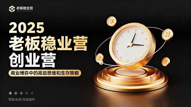 (16271期)2025老板稳赚创业营:商业博弈中高级思维和生存策略,帮助创业者快速盈利-Scorpio丨网创
