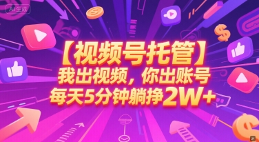 【视频号托管 】我出视频，你出账号，每天5分钟发布，最高躺挣2W+【揭秘】-Scorpio丨网创