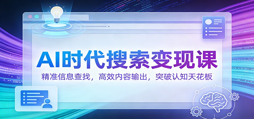 AI时代搜索变现课：精准信息查找，高效内容输出，突破认知天花板-Scorpio丨网创