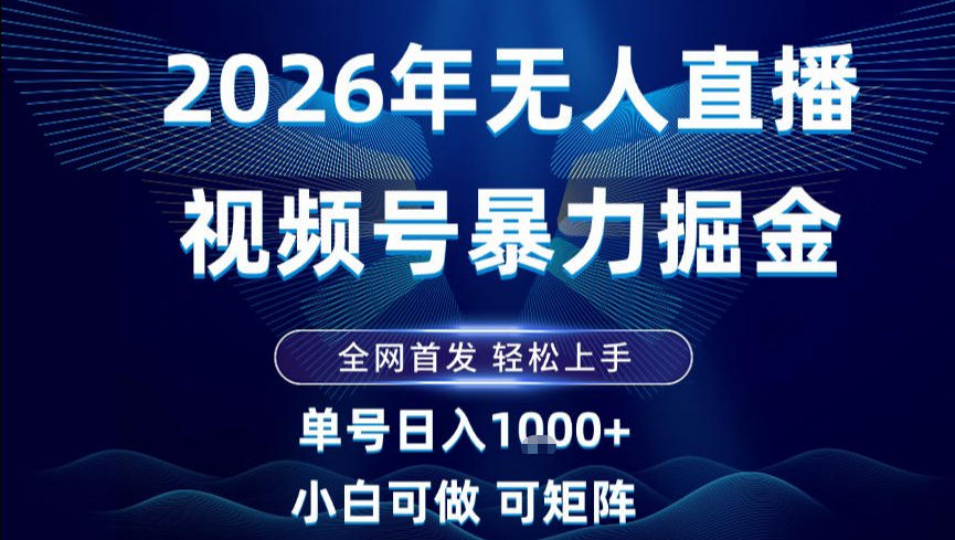 2026最新视频号无人直播掘金,全网首发,小白可以玩,长期稳定日入1k+【揭秘】-Scorpio丨网创