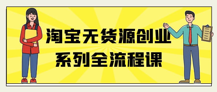 淘宝无货源创业系列全流程课-Scorpio丨网创