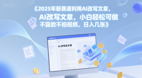 2025年新赛道利用AI改写文章，小白轻松可做 不露脸不拍视频，日入几张-Scorpio丨网创