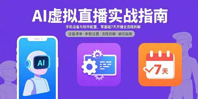 （15835期）AI虚拟直播实战指南，手机设备与软件配置，零基础7天开播全流程拆解-Scorpio丨网创