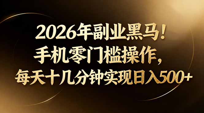 2026年副业黑马!手机零门槛操作,每天十几分钟实现日入500+ 2026年副业黑马!手机零门槛操作,每天十几分钟实现日入500+