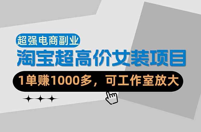 （18091期）【超强副业】淘宝超高价女装项目：1单赚1000多，可工作室放大（共52节）