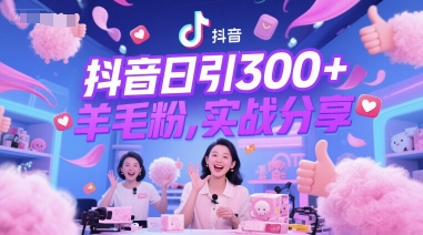 抖音日引300+羊毛粉，实战分享-Scorpio丨网创