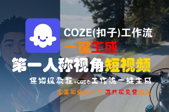 COZE(扣子)工作流一键生成第一人称视角短视频,保姆级教程,零基础快速入门-Scorpio丨网创
