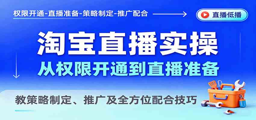 淘宝直播实操，从权限开通到直播准备，教策略制定、推广及全方位配合技巧-Scorpio丨网创