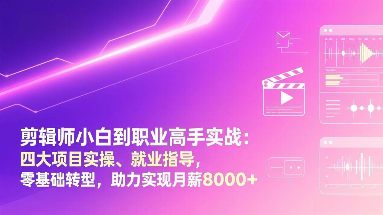 （17360期）剪辑师小白到职业高手实战：四大项目实操、就业指导，零基础转型，助力实现月薪8000+-Scorpio丨网创