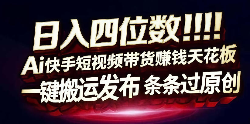 日入4位数快手平台ai全自动带货一刀不剪黑科技搬运一键发布原创【揭秘】-Scorpio丨网创