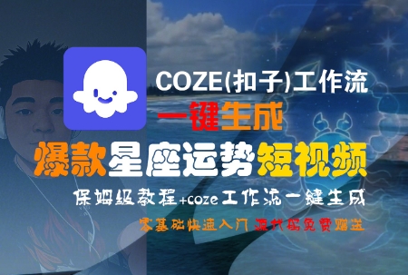 COZE(扣子)工作流一键生成爆款星座运势短视频,保姆级教程,零基础快速入门-Scorpio丨网创