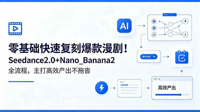（18611期）零基础快速复刻爆款漫剧！Seedance2.0+Nano_Banana2全流程，主打高效产出不拖沓-Scorpio丨网创