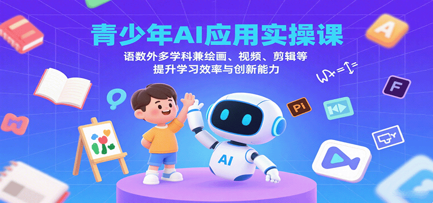 青少年AI应用实操课:语数外多学科兼绘画、视频、剪辑等提升学习效率与创新能力-Scorpio丨网创