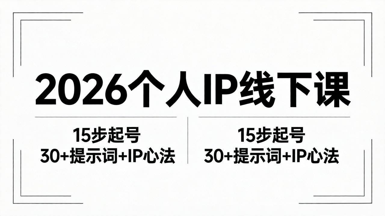 （18297期）2026内容为王个人IP线下课全套资料：15步起号流程+30+提示词+IP心法实战-Scorpio丨网创