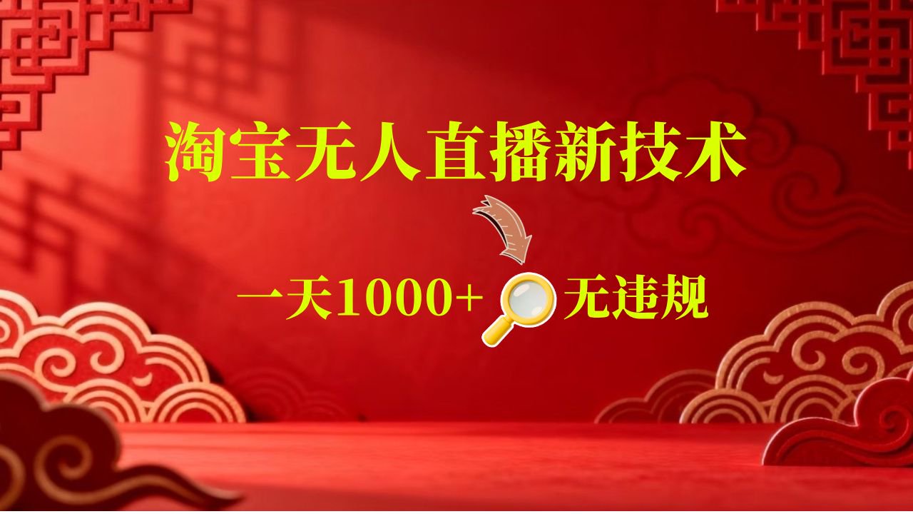 【新技术】淘宝无人直播，独家，日入2K+，无封号，可矩阵，长期稳定-Scorpio丨网创