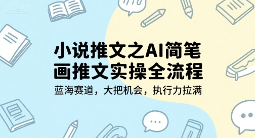 小说推文之AI简笔画推文实操全流程,蓝海赛道,大把机会,执行力拉满-Scorpio丨网创