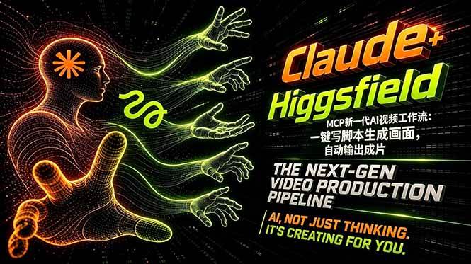 （18345期）Claude+Higgsfield MCP新一代AI视频工作流：一键写脚本生成画面，自动输出成片-Scorpio丨网创