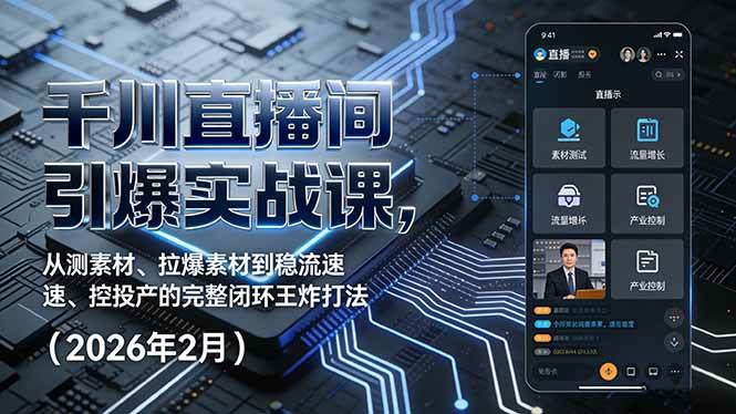 （17317期）千川直播间引爆实战课，从测素材、拉爆素材到稳流速、控投产的完整闭环王炸打法（2026年2月）-Scorpio丨网创