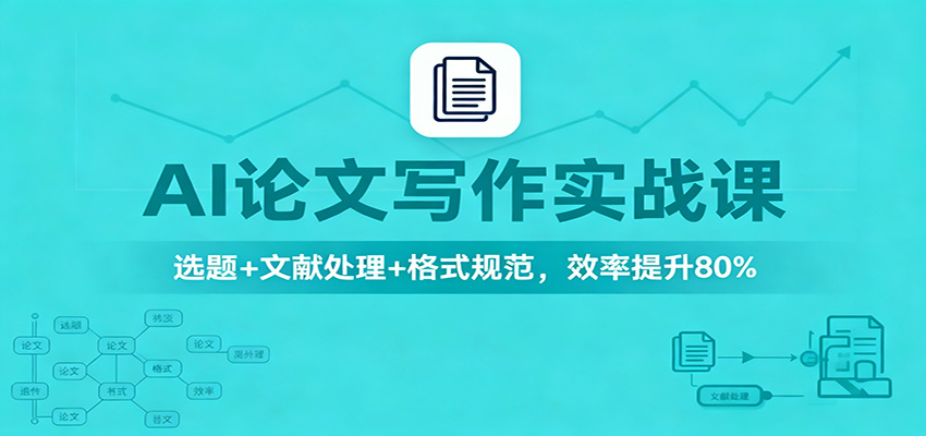 AI论文写作实战课:选题+文献处理+格式规范,效率提升80%-Scorpio丨网创