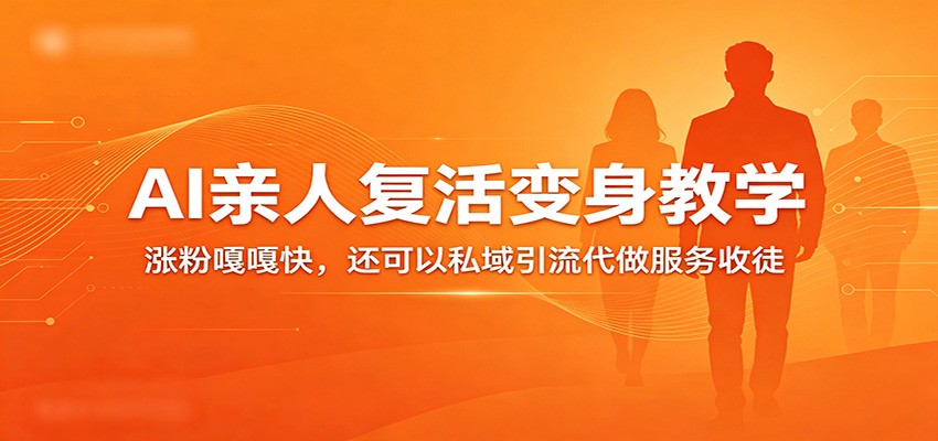 超级火爆的AI亲人复活变身教学，涨粉嘎嘎快，还可以私域引流代做服务收徒-Scorpio丨网创