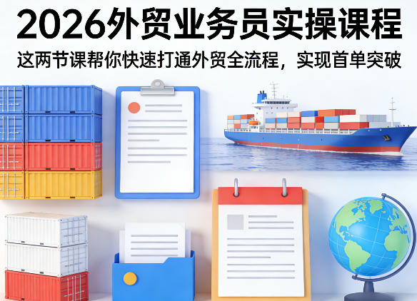 2026外贸业务员实操课程，这两节课帮你快速打通外贸全流程，实现首单突破-Scorpio丨网创