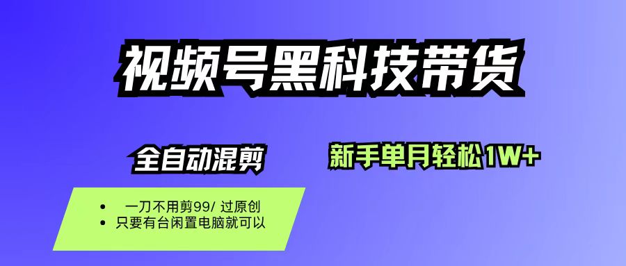 (16321期)视频号黑科技短视频带货,新手也能单月到手1W+,一刀不用剪,零投资-Scorpio丨网创