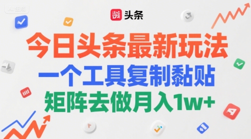 今日头条最新玩法，一个工具复制黏贴，矩阵去做月入1w+-Scorpio丨网创