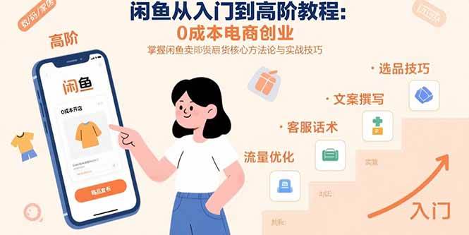 （15640期）闲鱼从入门到高阶教程：0成本电商创业，掌握闲鱼卖货核心方法论与实战技巧-Scorpio丨网创