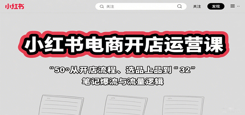 小红书电商开店运营课:从开店流程、选品上品到笔记爆流与流量逻辑-Scorpio丨网创