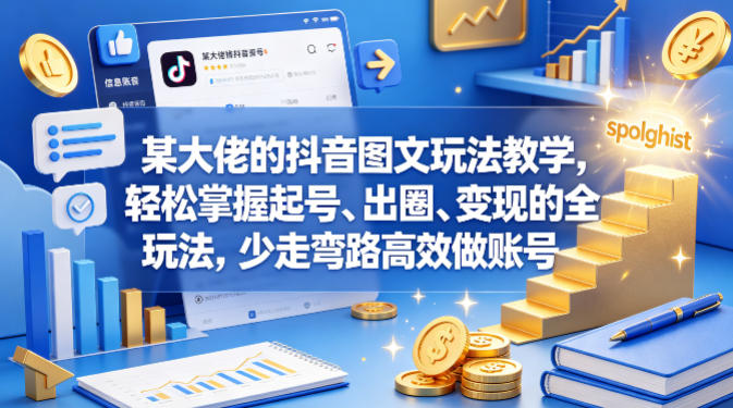 某大佬的抖音图文玩法教学，轻松掌握起号、出圈、变现的全套玩法，少走弯路高效做账号-Scorpio丨网创