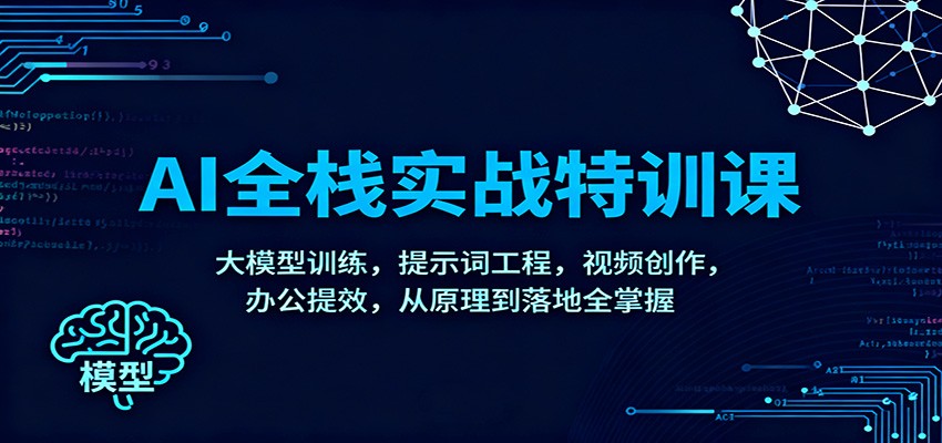 AI全栈实战特训课:大模型训练,提示词工程,视频创作,办公提效,从原理到落地全掌握-Scorpio丨网创