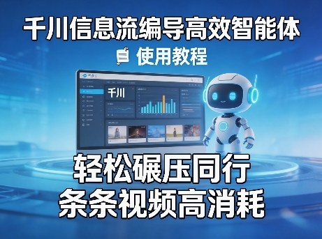 千川信息流编导高效智能体+使用教程,轻松碾压同行,实现条条视频高消耗-Scorpio丨网创