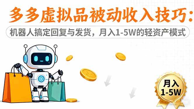 (16464期)多多虚拟品被动收入技巧:机器人搞定回复与发货,月入 1-5W 的轻资产模式-Scorpio丨网创