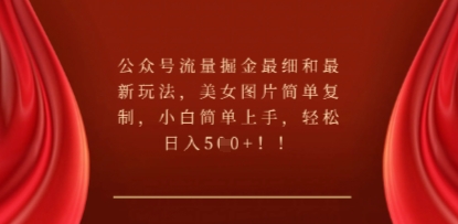 公众号流量掘金最细和最新玩法，美女图片简单复制，小白简单上手-Scorpio丨网创